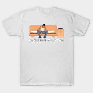 Ah Sh%t, here we go again T-Shirt